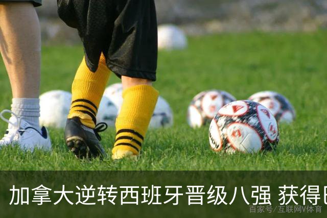 加拿大逆转西班牙晋级八强 获得巴黎奥运资格