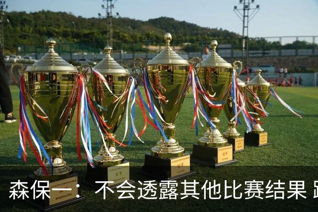 森保一：不会透露其他比赛结果 踢瑞典吸取八年前教训