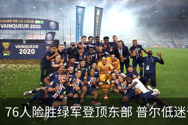 76人险胜绿军登顶东部 普尔低迷奇才力克黄蜂