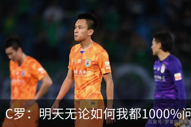 C罗：明天无论如何我都1000%问心无愧 我顶着压力打进3球表现不差